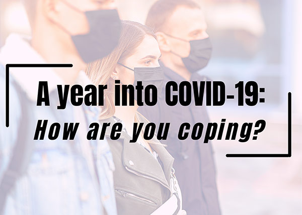 A year into COVID-19: How are you coping?